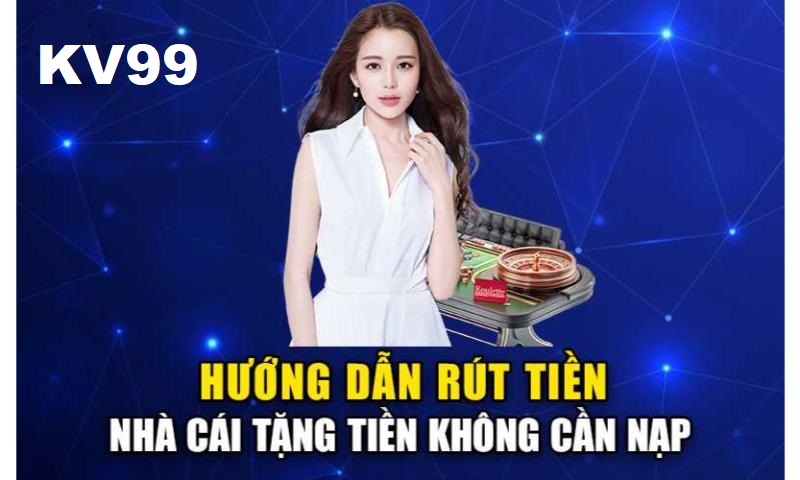 Cách rút tiền Kv99 nhanh chóng.
